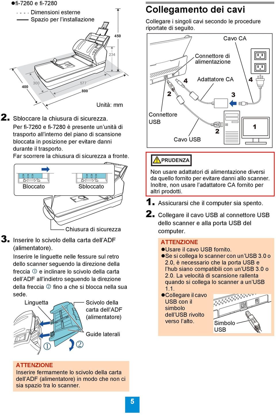 Per fi-7260 e fi-7280 è presente un unità di trasporto all interno del piano di scansione bloccata in posizione per evitare danni durante il trasporto. Far scorrere la chiusura di sicurezza a fronte.