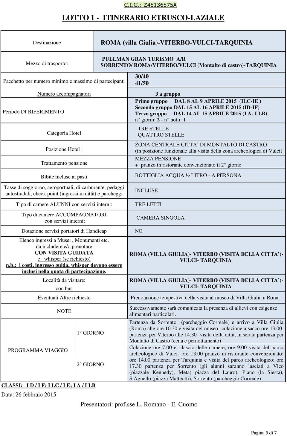 aeroportuali, di carburante, pedaggi autostradali, check point (ingressi in città) e parcheggi 30/40 41/50 3 a gruppo Primo gruppo DAL 8 AL 9 APRILE 2015 (ILC-IE ) Secondo gruppo DAL 15 AL 16 APRILE