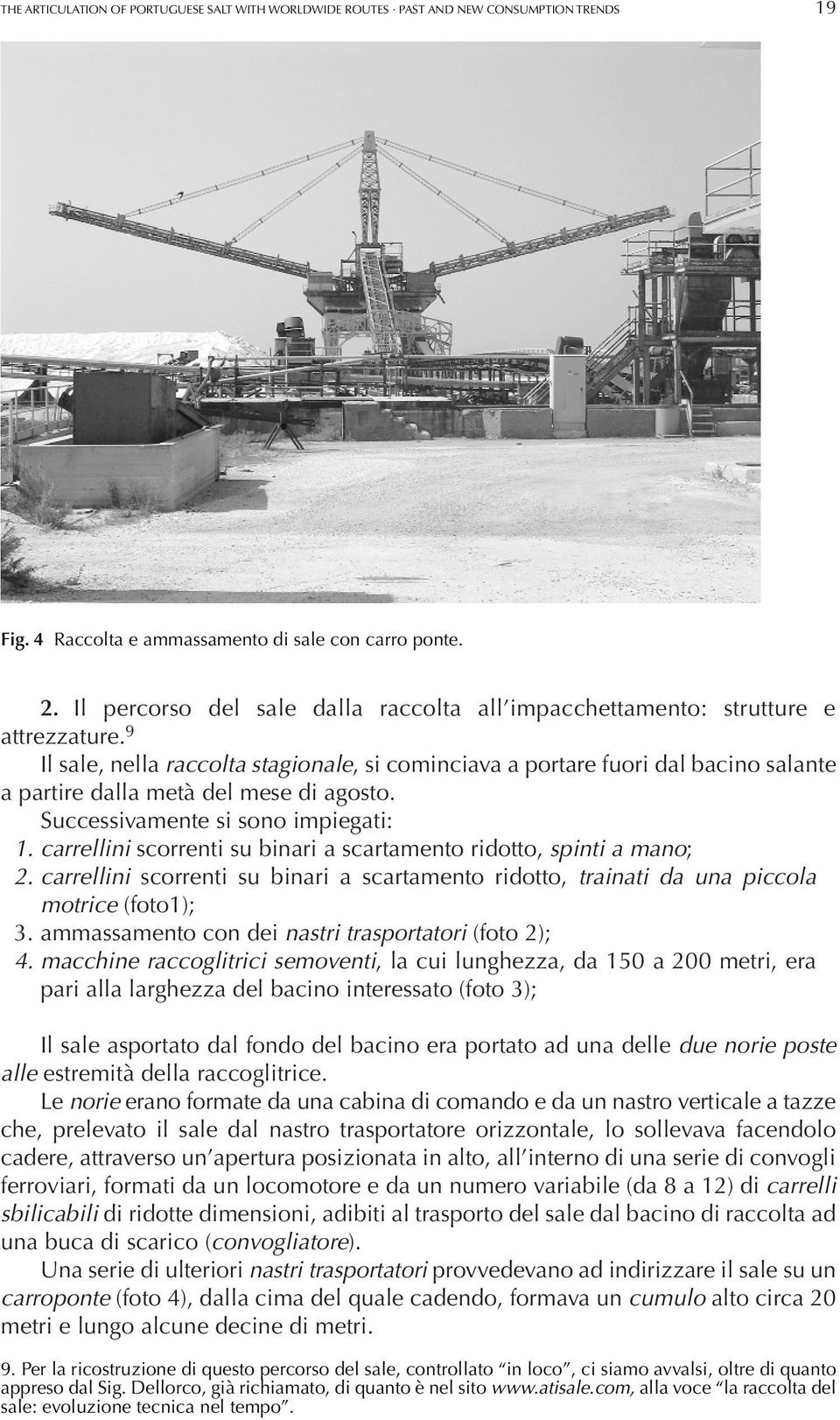 9 Il sale, nella raccolta stagionale, si cominciava a portare fuori dal bacino salante a partire dalla metà del mese di agosto. Successivamente si sono impiegati: 1.