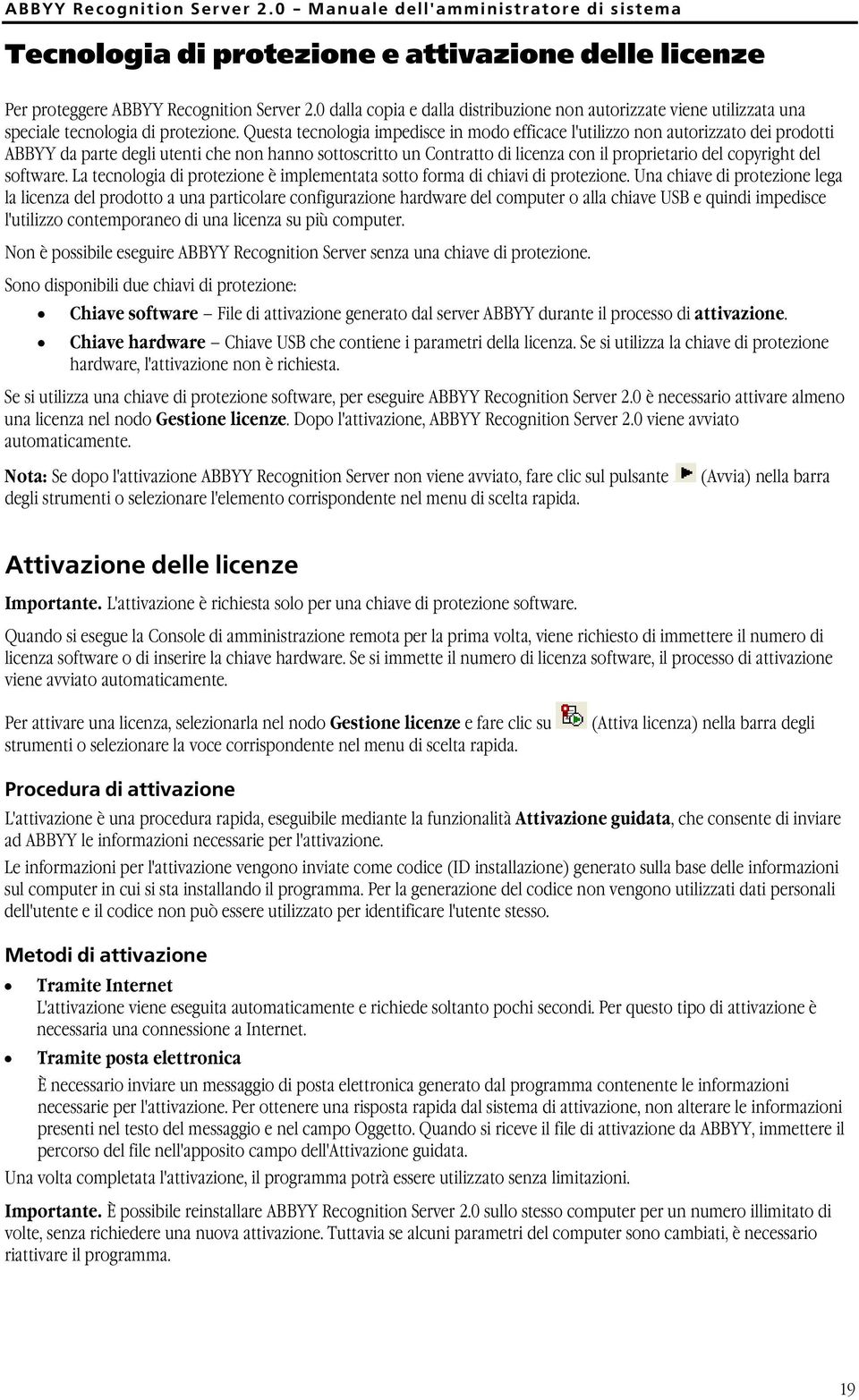 Questa tecnologia impedisce in modo efficace l'utilizzo non autorizzato dei prodotti ABBYY da parte degli utenti che non hanno sottoscritto un Contratto di licenza con il proprietario del copyright