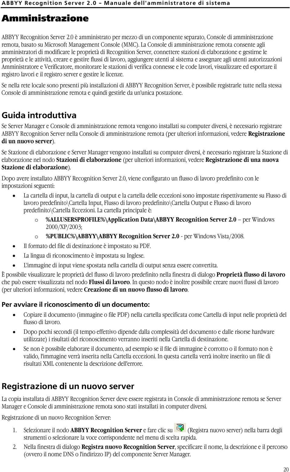 gestire flussi di lavoro, aggiungere utenti al sistema e assegnare agli utenti autorizzazioni Amministratore e Verificatore, monitorare le stazioni di verifica connesse e le code lavori, visualizzare