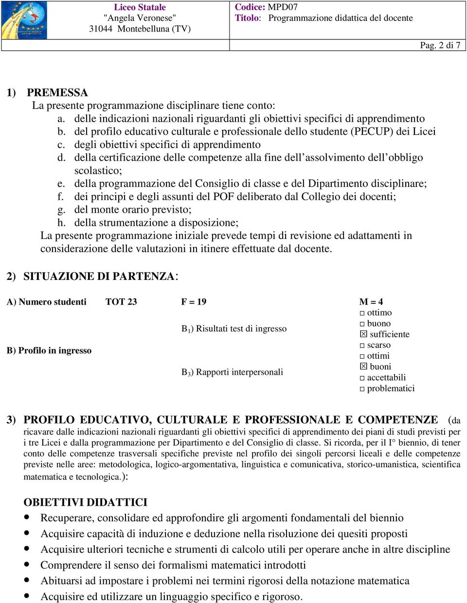 della certificazione delle competenze alla fine dell assolvimento dell obbligo scolastico; e. della programmazione del Consiglio di classe e del Dipartimento disciplinare; f.