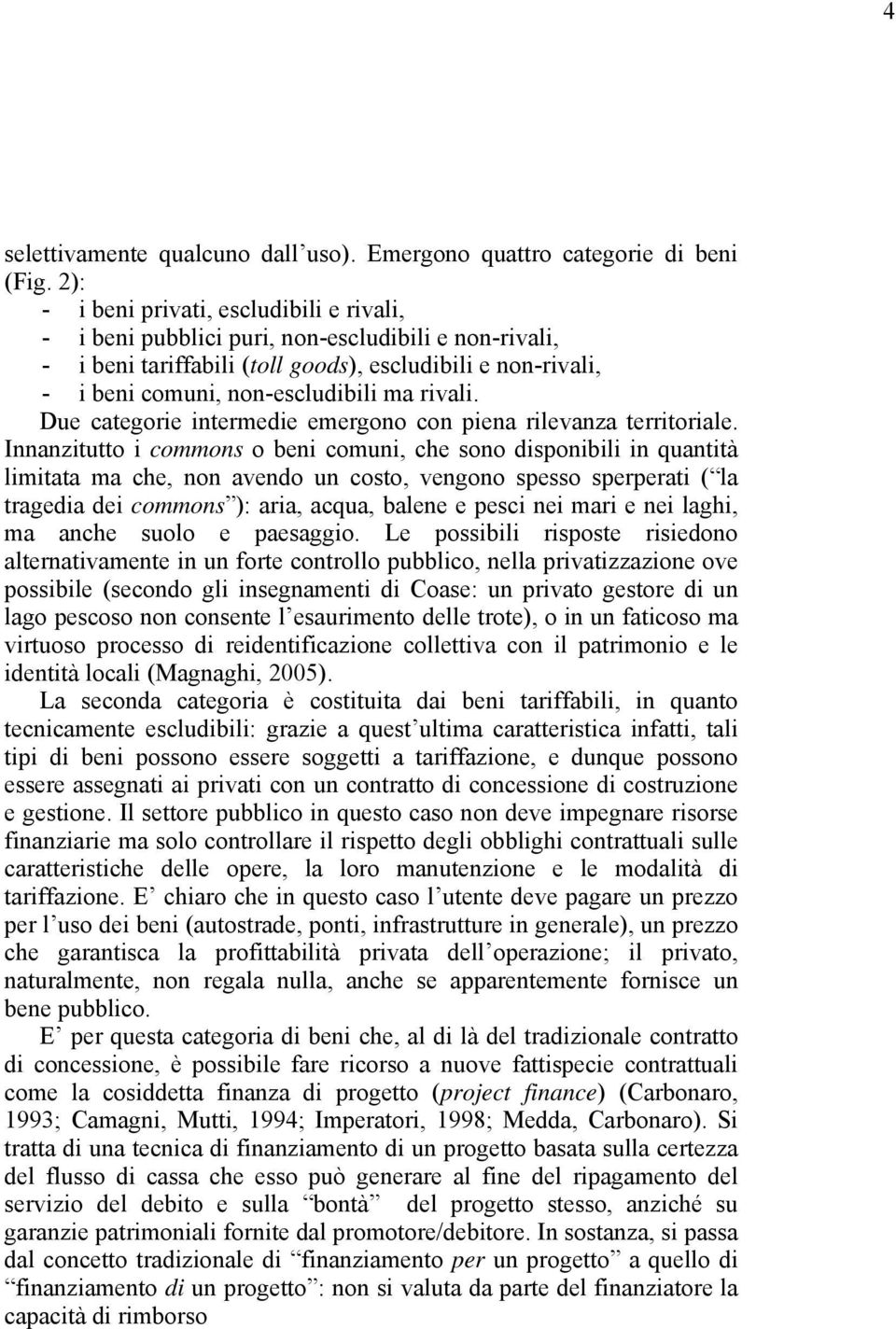 rivali. Due categorie intermedie emergono con piena rilevanza territoriale.