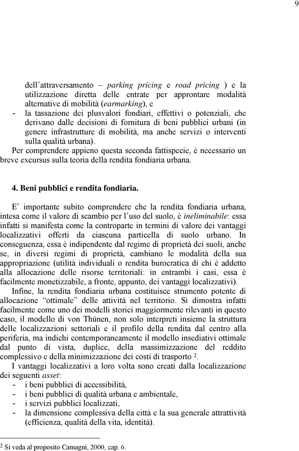 Per comprendere appieno questa seconda fattispecie, è necessario un breve excursus sulla teoria della rendita fondiaria urbana. 4. Beni pubblici e rendita fondiaria.