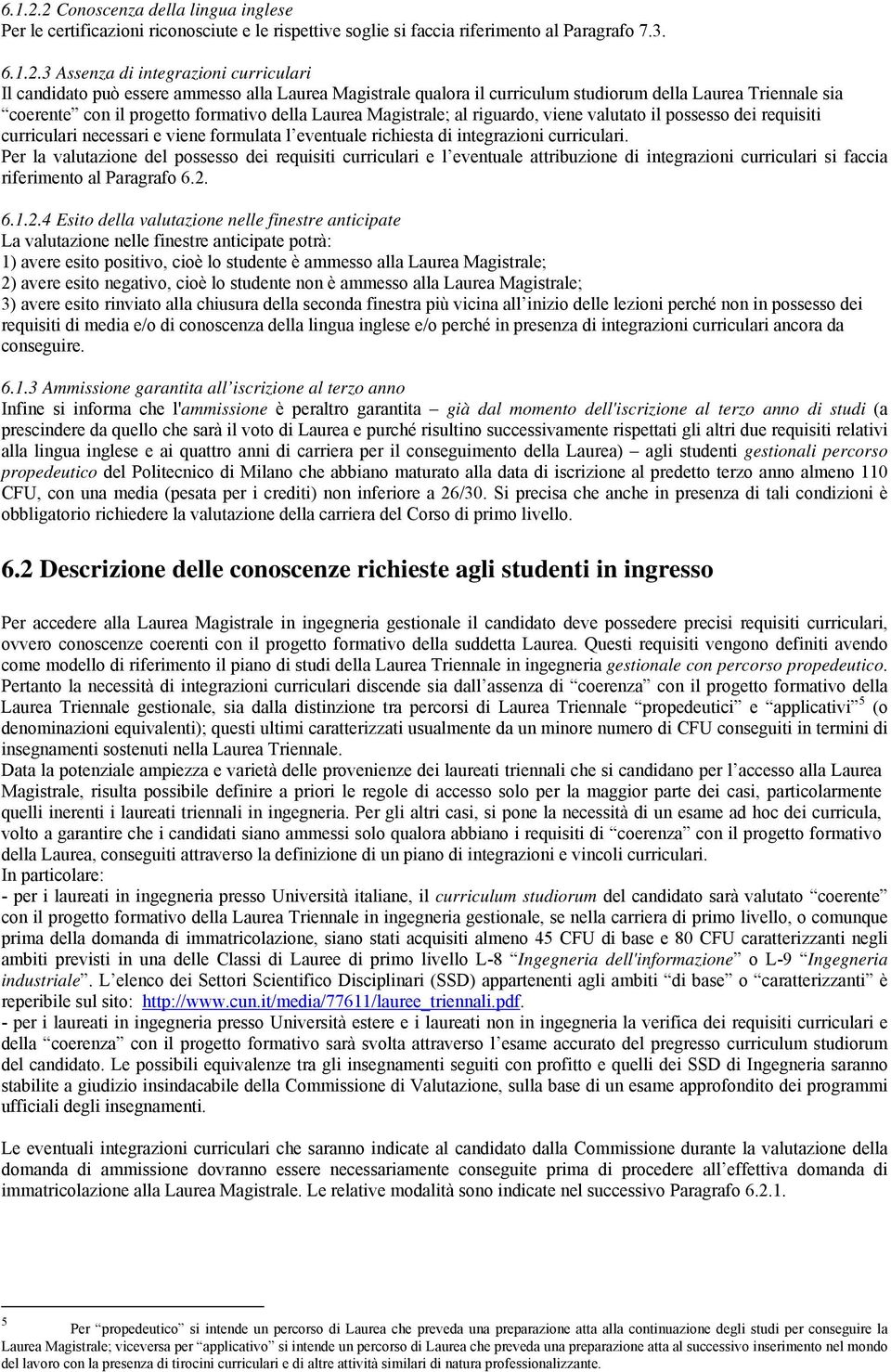 3 Assenza di integrazioni curriculari Il candidato può essere ammesso alla Laurea Magistrale qualora il curriculum studiorum della Laurea Triennale sia coerente con il progetto formativo della Laurea