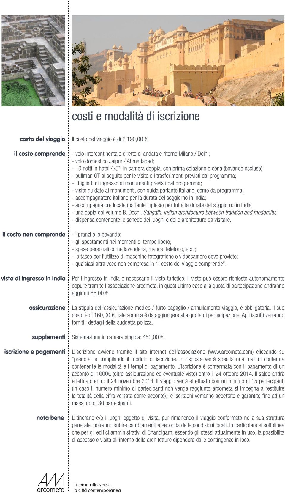 - volo intercontinentale diretto di andata e ritorno Milano / Delhi; - volo domestico Jaipur / Ahmedabad; - 10 notti in hotel 4/5*, in camera doppia, con prima colazione e cena (bevande escluse); -