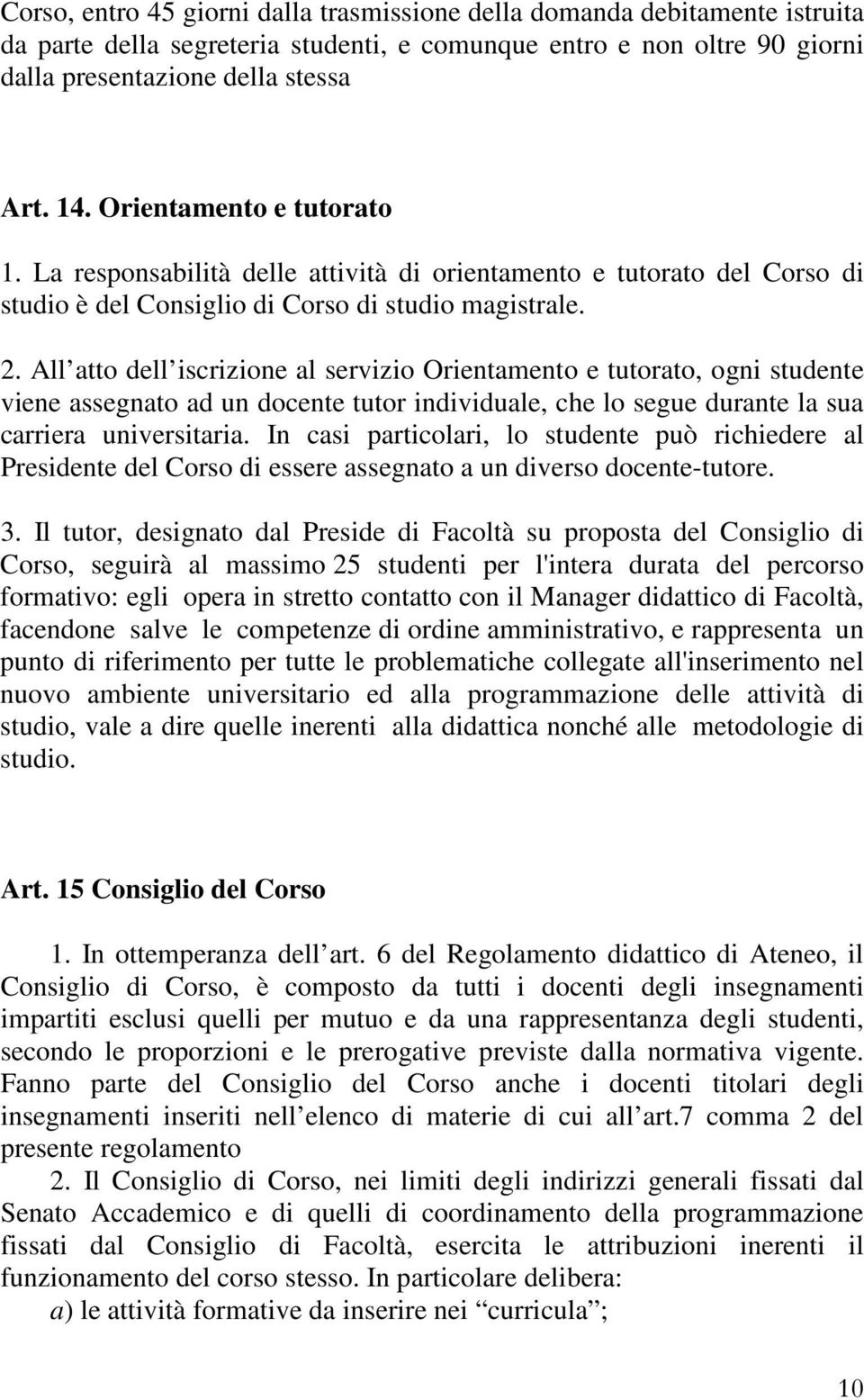 All atto dell iscrizione al servizio Orientamento e tutorato, ogni studente viene assegnato ad un docente tutor individuale, che lo segue durante la sua carriera universitaria.