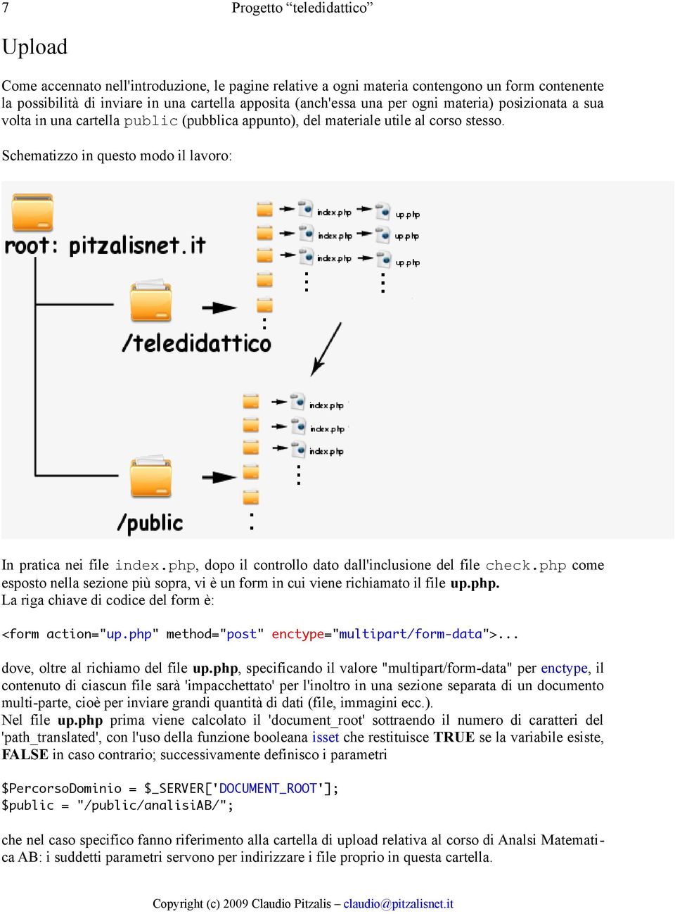 php, dopo il controllo dato dall'inclusione del file check.php come esposto nella sezione più sopra, vi è un form in cui viene richiamato il file up.php. La riga chiave di codice del form è: <form action="up.