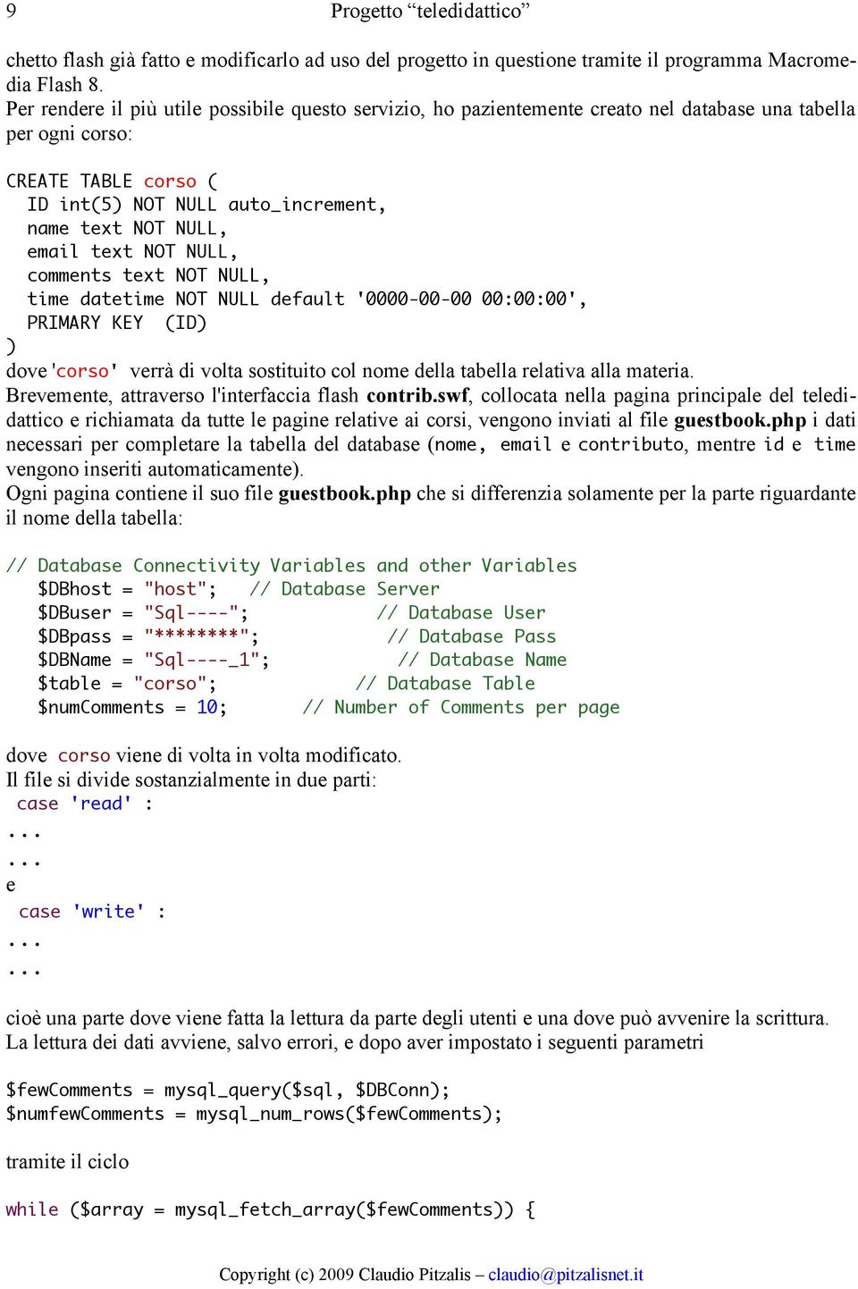 text NOT NULL, comments text NOT NULL, time datetime NOT NULL default '0000-00-00 00:00:00', PRIMARY KEY (ID) ) dove 'corso' verrà di volta sostituito col nome della tabella relativa alla materia.