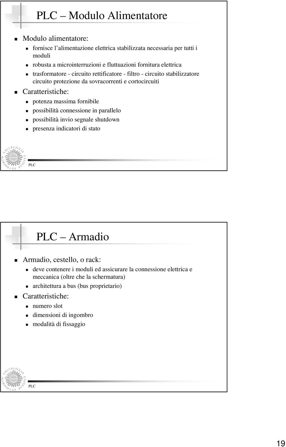 fornibile possibilità connessione in parallelo possibilità invio segnale shutdown presenza indicatori di stato Armadio Armadio, cestello, o rack: deve contenere i moduli ed