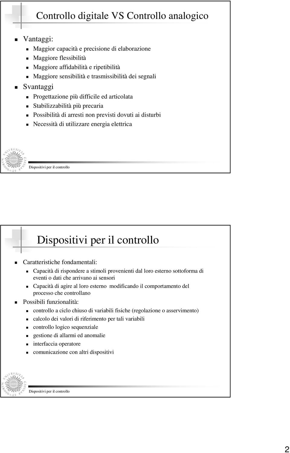 per il controllo Dispositivi per il controllo Caratteristiche fondamentali: Capacità di rispondere a stimoli provenienti dal loro esterno sottoforma di eventi o dati che arrivano ai sensori Capacità