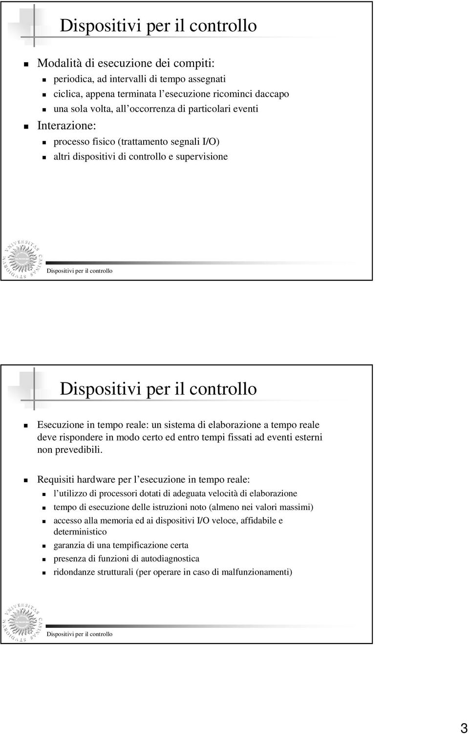 reale: un sistema di elaborazione a tempo reale deve rispondere in modo certo ed entro tempi fissati ad eventi esterni non prevedibili.