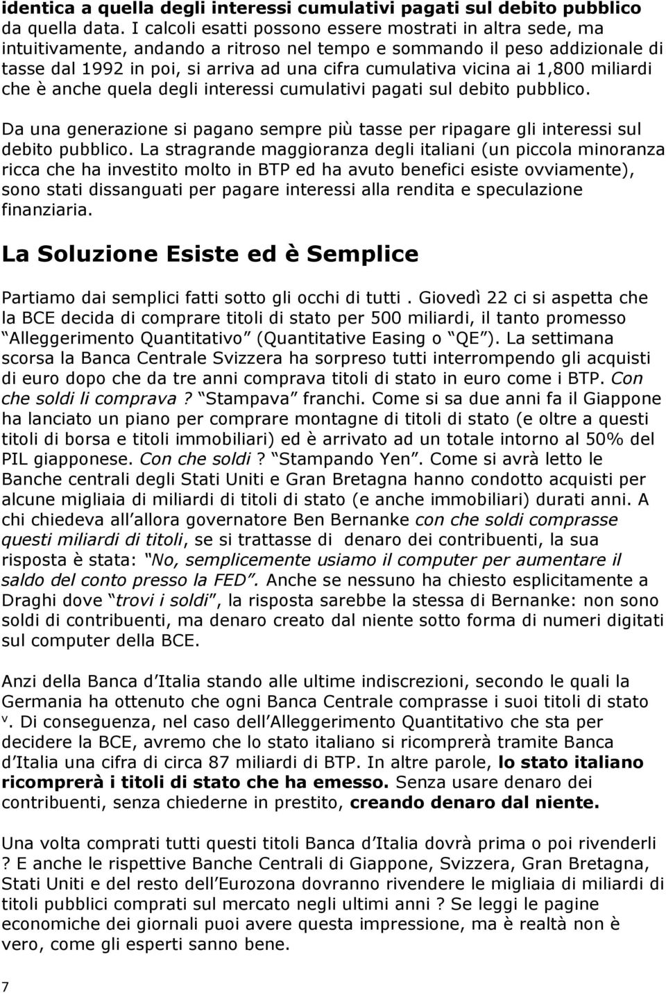 vicina ai 1,800 miliardi che è anche quela degli interessi cumulativi pagati sul debito pubblico. Da una generazione si pagano sempre più tasse per ripagare gli interessi sul debito pubblico.