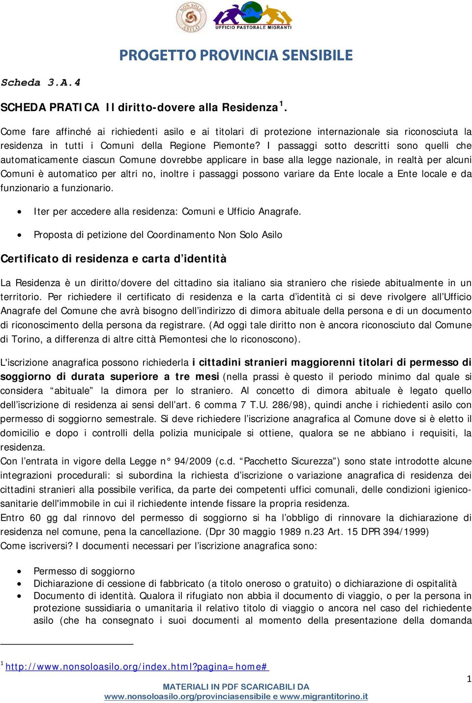 I passaggi sotto descritti sono quelli che automaticamente ciascun Comune dovrebbe applicare in base alla legge nazionale, in realtà per alcuni Comuni è automatico per altri no, inoltre i passaggi