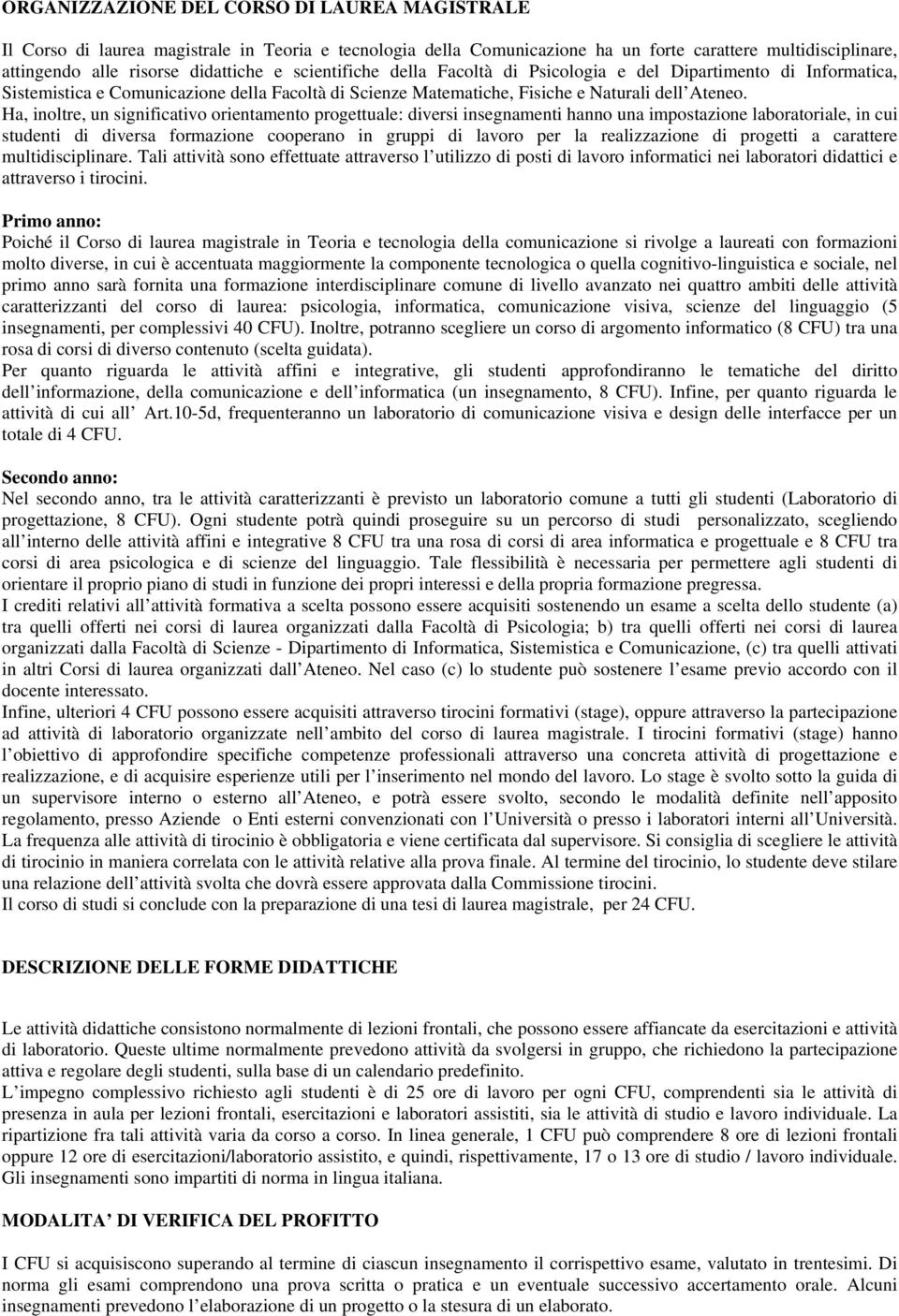 Ha, inoltre, un significativo orientamento progettuale: diversi insegnamenti hanno una impostazione laboratoriale, in cui studenti di diversa formazione cooperano in gruppi di lavoro per la