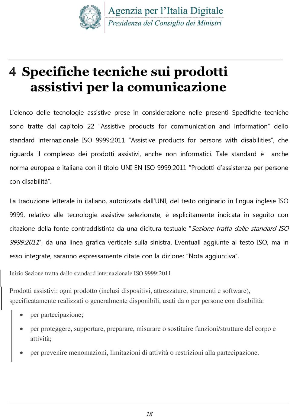 informatici. Tale standard è anche norma europea e italiana con il titolo UNI EN ISO 9999:2011 Prodotti d assistenza per persone con disabilità.