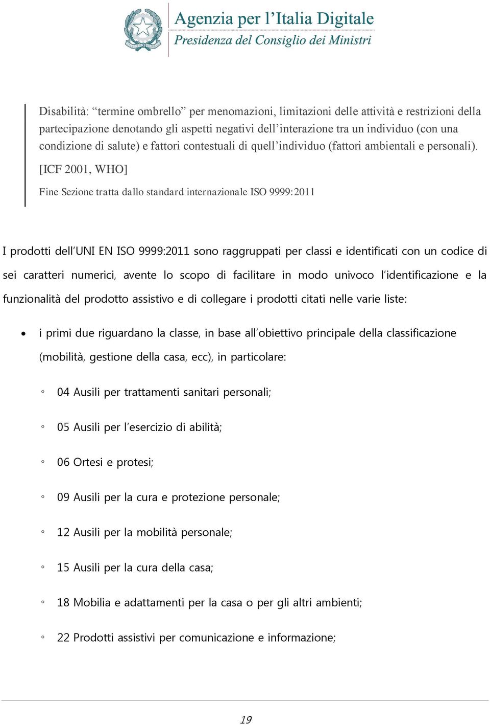 [ICF 2001, WHO] Fine Sezione tratta dallo standard internazionale ISO 9999:2011 I prodotti dell UNI EN ISO 9999:2011 sono raggruppati per classi e identificati con un codice di sei caratteri