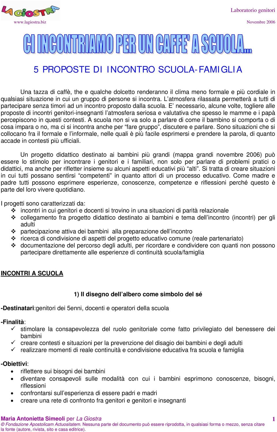 E necessario, alcune volte, togliere alle proposte di incontri genitori-insegnanti l atmosfera seriosa e valutativa che spesso le mamme e i papà percepiscono in questi contesti.