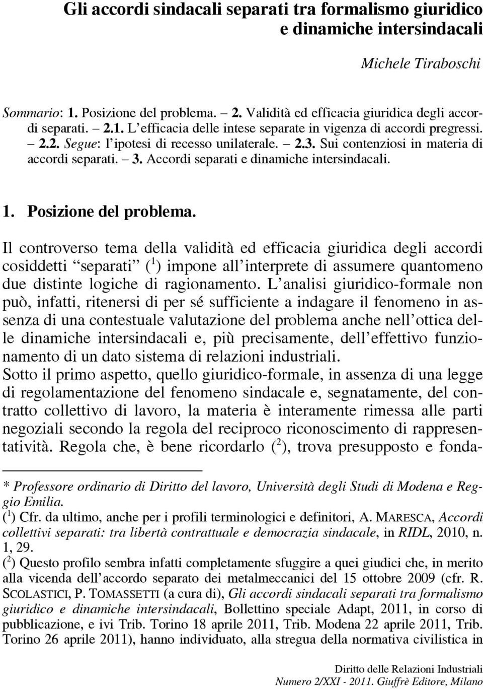 Il controverso tema della validità ed efficacia giuridica degli accordi cosiddetti separati ( 1 ) impone all interprete di assumere quantomeno due distinte logiche di ragionamento.