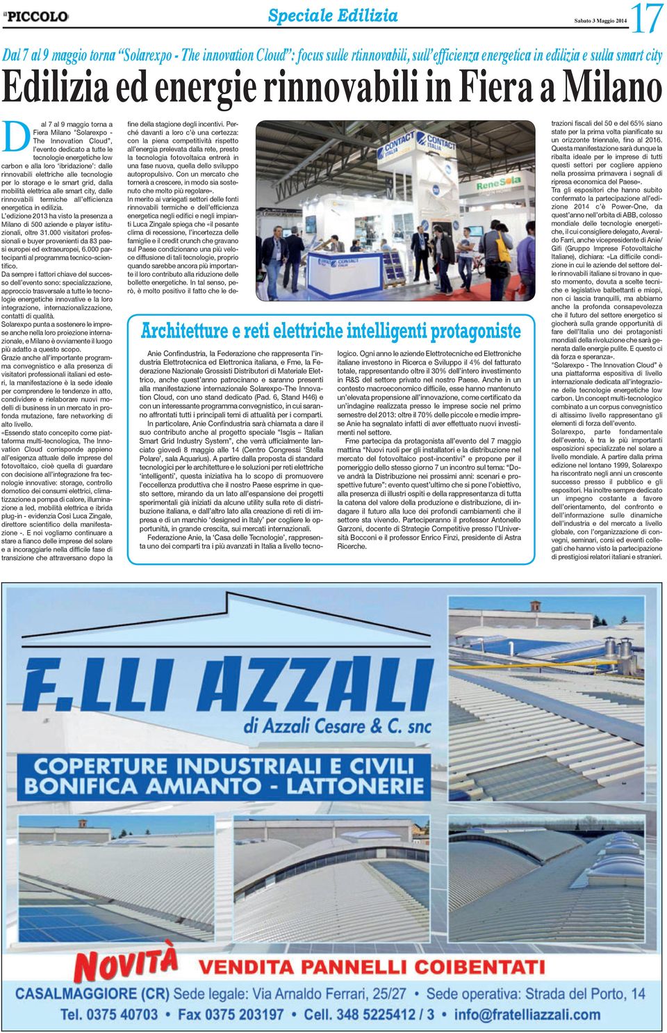 : dalle rinnovabili elettriche alle tecnologie per lo storage e le smart grid, dalla mobilità elettrica alle smart city, dalle rinnovabili termiche all efficienza energetica in edilizia.