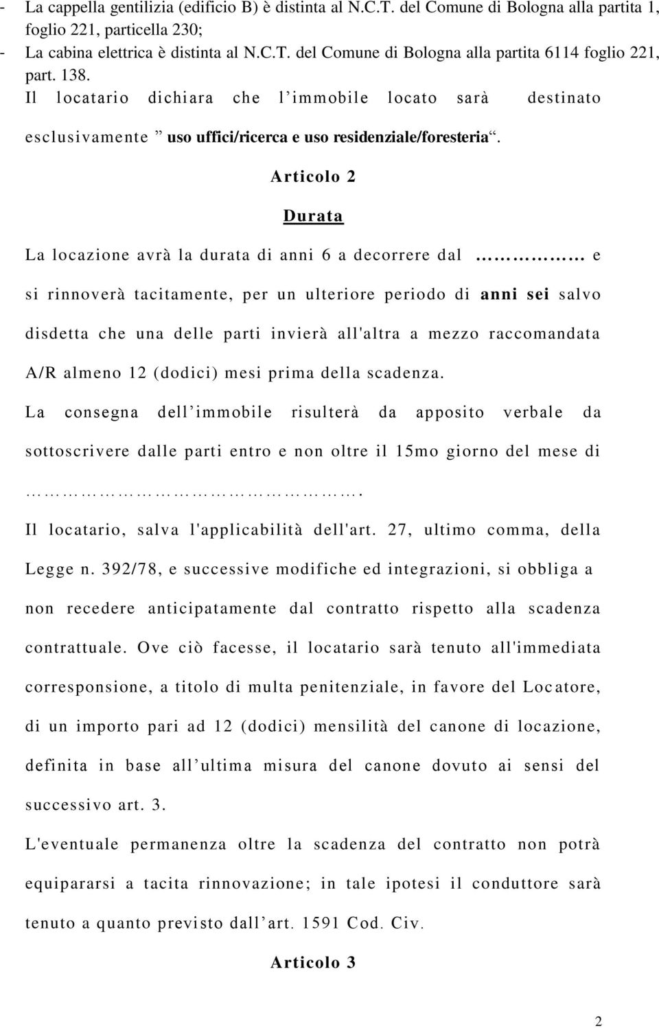 Articolo 2 Durata La locazione avrà la durata di anni 6 a decorrere dal e si rinnoverà tacitamente, per un ulteriore periodo di anni sei salvo disdetta che una delle parti invierà all'altra a mezzo