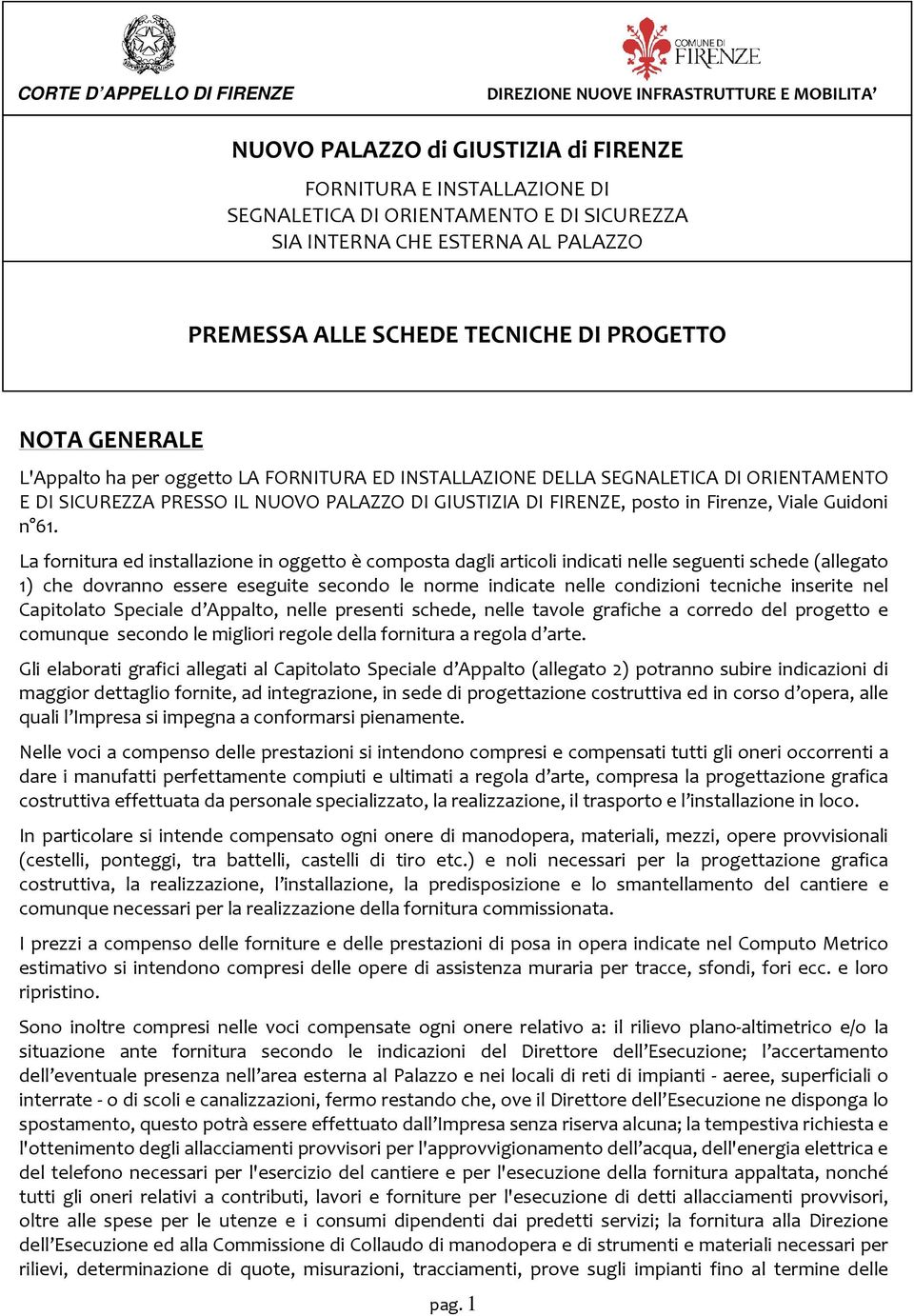 La fornitura ed installazione in oggetto è composta dagli articoli indicati nelle seguenti schede (allegato 1) che dovranno essere eseguite secondo le norme indicate nelle condizioni tecniche