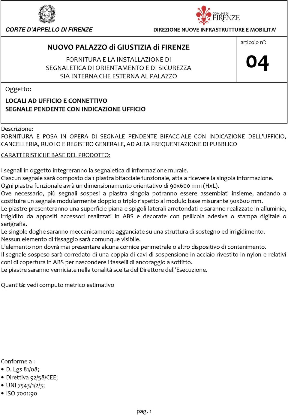 Ciascun segnale sarà composto da 1 piastra bifacciale funzionale, atta a ricevere la singola informazione. Ogni piastra funzionale avrà un dimensionamento orientativo di 90x600 mm (HxL).