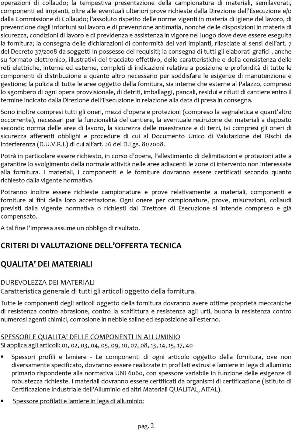 delle disposizioni in materia di sicurezza, condizioni di lavoro e di previdenza e assistenza in vigore nel luogo dove deve essere eseguita la fornitura; la consegna delle dichiarazioni di conformità