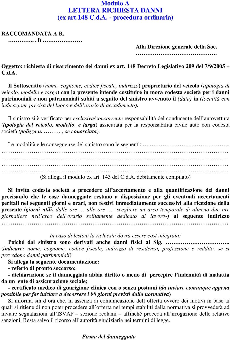 Il Sottoscritto (nome, cognome, codice fiscale, indirizzo) proprietario del veicolo (tipologia di veicolo, modello e targa) con la presente intende costituire in mora codesta società per i danni