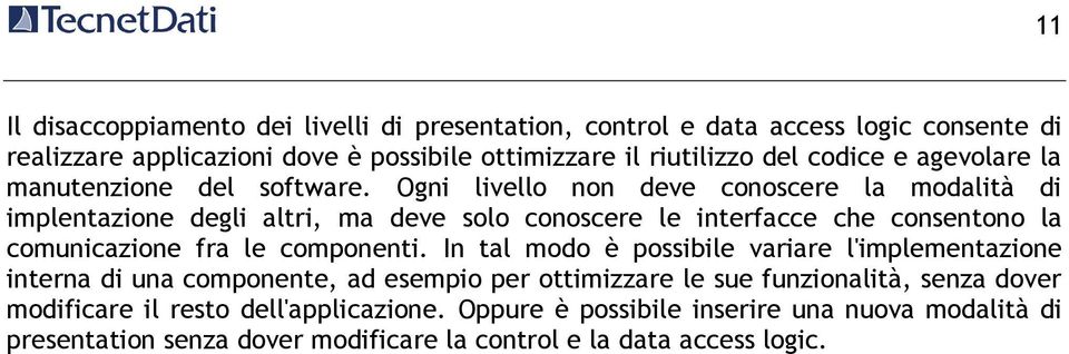 Ogni livello non deve conoscere la modalità di implentazione degli altri, ma deve solo conoscere le interfacce che consentono la comunicazione fra le componenti.