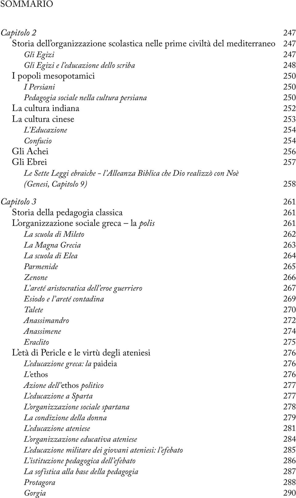 Dio realizzò con Noè (Genesi, Capitolo 9) 258 Capitolo 3 261 Storia della pedagogia classica 261 L organizzazione sociale greca la polis 261 La scuola di Mileto 262 La Magna Grecia 263 La scuola di