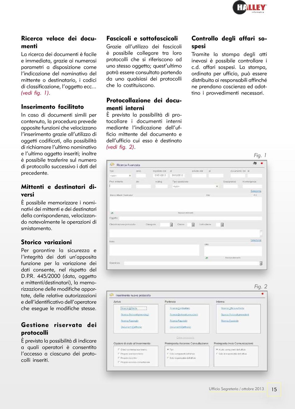 Inserimento facilitato In caso di documenti simili per contenuto, la procedura prevede apposite funzioni che velocizzano l inserimento grazie all utilizzo di oggetti codificati, alla possibilità di