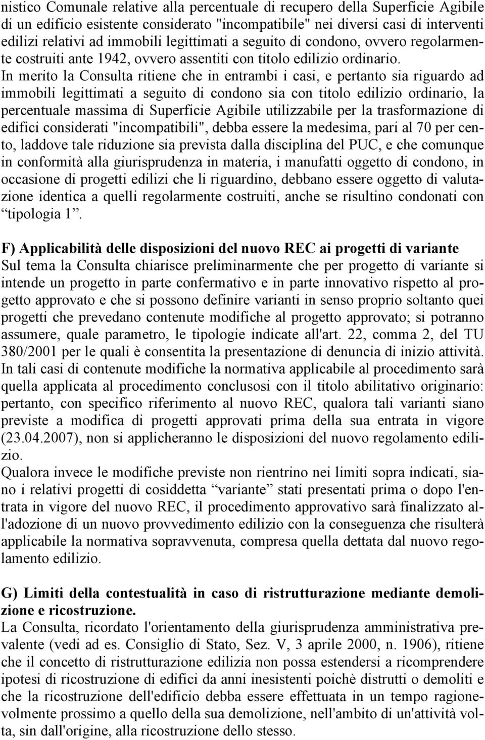 In merito la Consulta ritiene che in entrambi i casi, e pertanto sia riguardo ad immobili legittimati a seguito di condono sia con titolo edilizio ordinario, la percentuale massima di Superficie