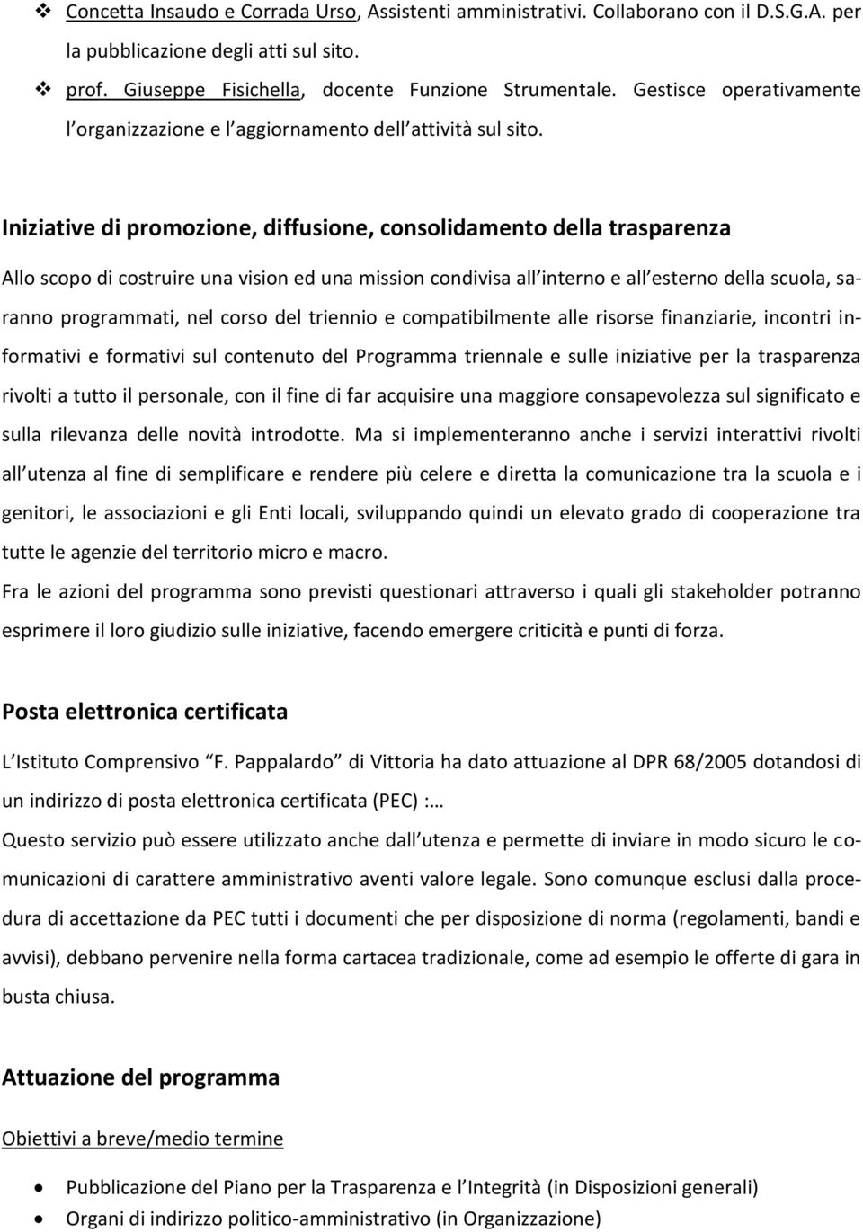 Iniziative di promozione, diffusione, consolidamento della trasparenza Allo scopo di costruire una vision ed una mission condivisa all interno e all esterno della scuola, saranno programmati, nel