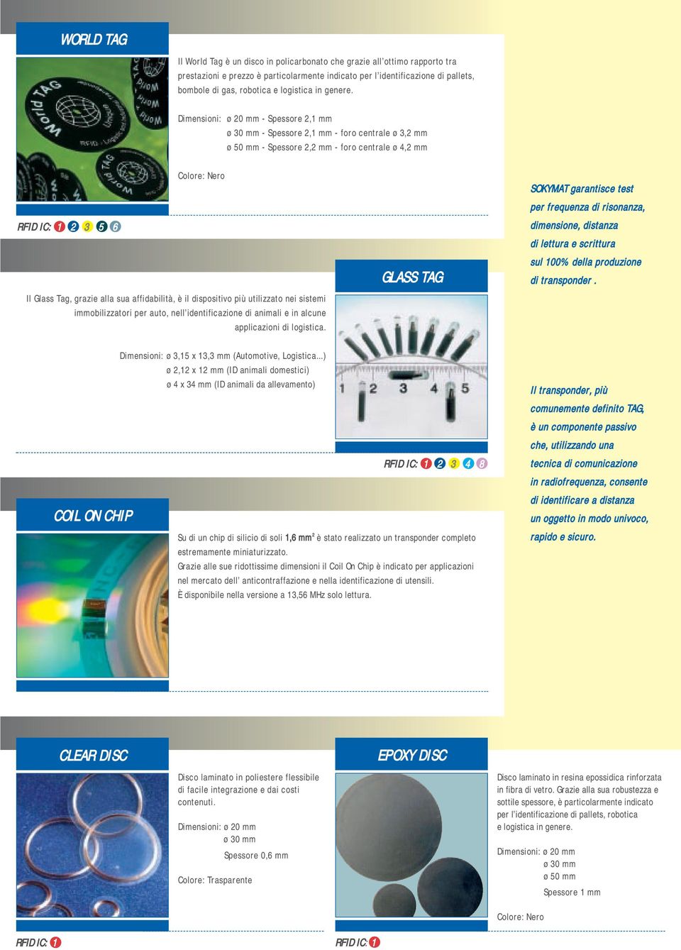 Dimensioni: ø 20 mm - Spessore 2,1 mm ø 30 mm - Spessore 2,1 mm - foro centrale ø 3,2 mm ø 50 mm - Spessore 2,2 mm - foro centrale ø 4,2 mm 2 3 5 6 Il Glass Tag, grazie alla sua affidabilità, è il