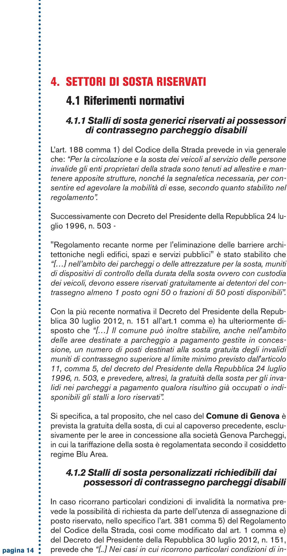 allestire e mantenere apposite strutture, nonché la segnaletica necessaria, per consentire ed agevolare la mobilità di esse, secondo quanto stabilito nel regolamento.