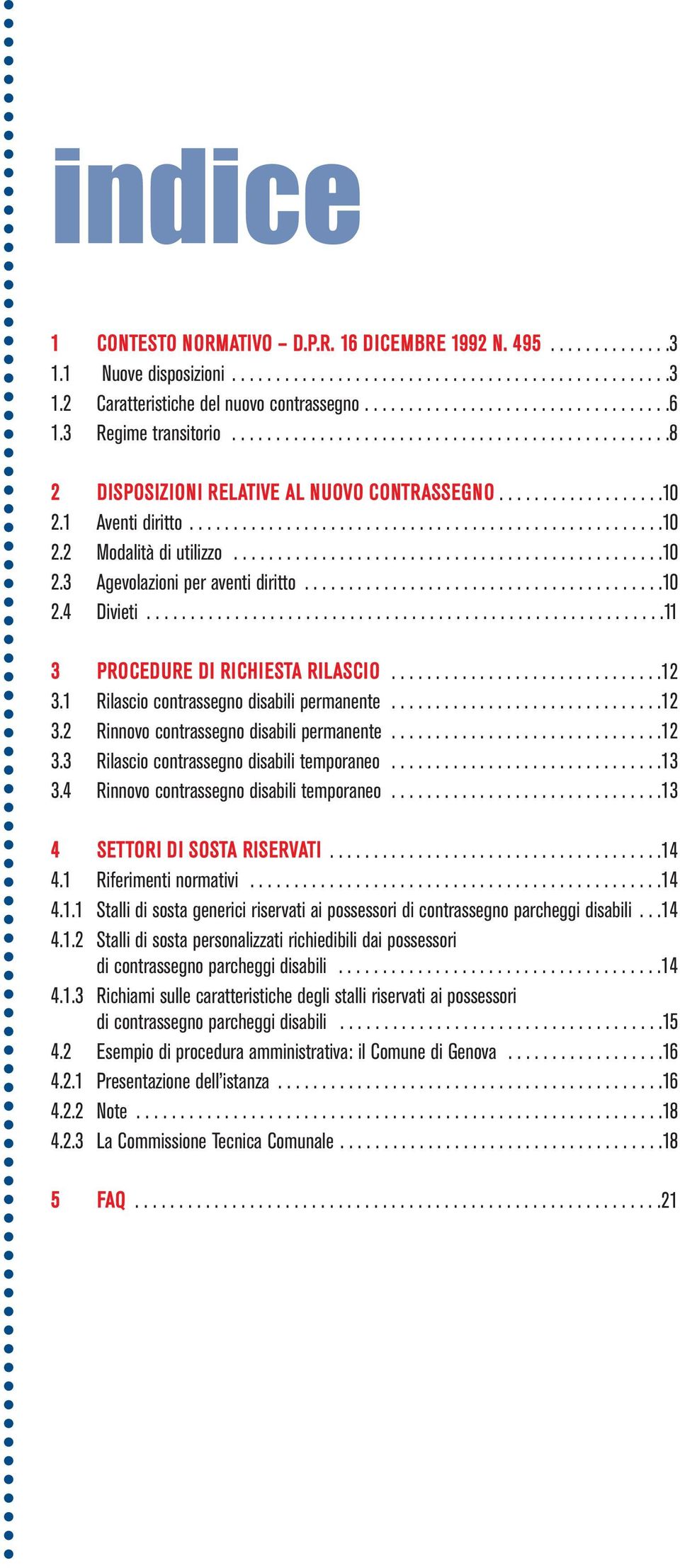 ................................................10 2.3 Agevolazioni per aventi diritto.........................................10 2.4 Divieti...........................................................11 3 PROCEDURE DI RICHIESTA RILASCIO.