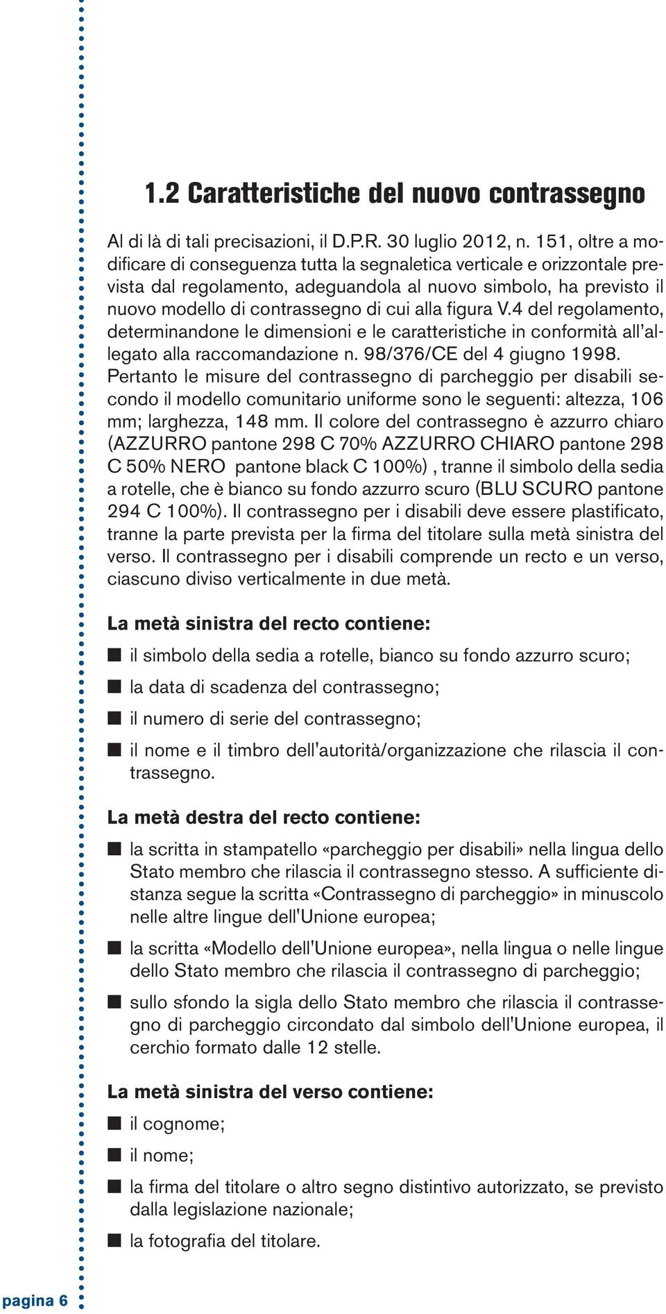 figura V.4 del regolamento, determinandone le dimensioni e le caratteristiche in conformità all allegato alla raccomandazione n. 98/376/CE del 4 giugno 1998.