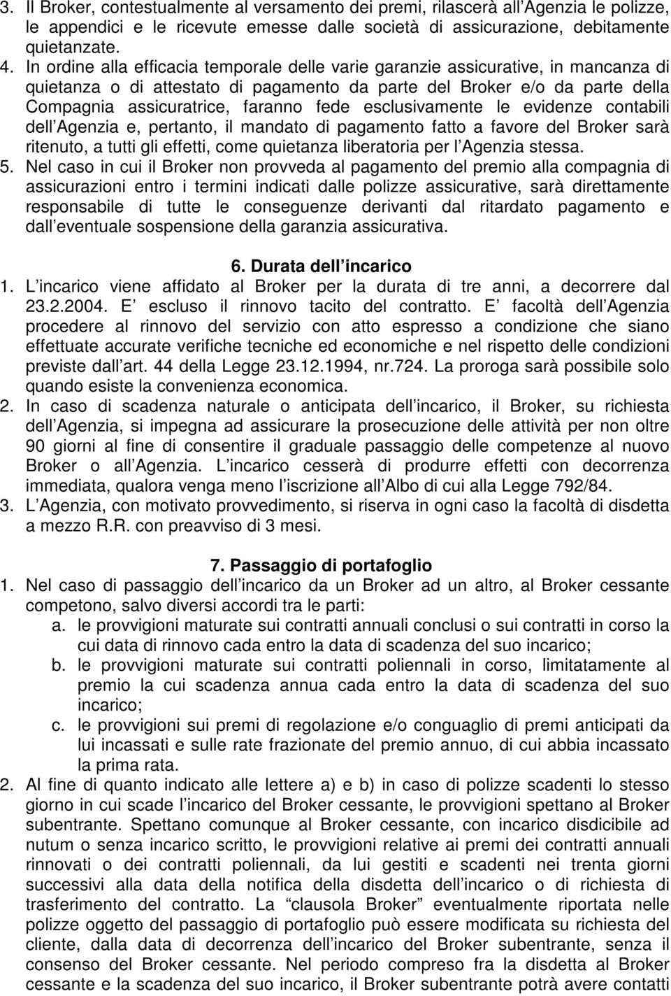 esclusivamente le evidenze contabili dell Agenzia e, pertanto, il mandato di pagamento fatto a favore del Broker sarà ritenuto, a tutti gli effetti, come quietanza liberatoria per l Agenzia stessa. 5.