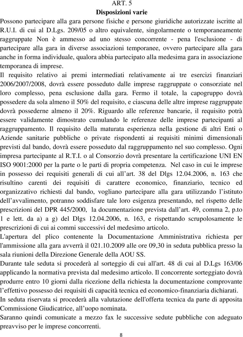 ovvero partecipare alla gara anche in forma individuale, qualora abbia partecipato alla medesima gara in associazione temporanea di imprese.