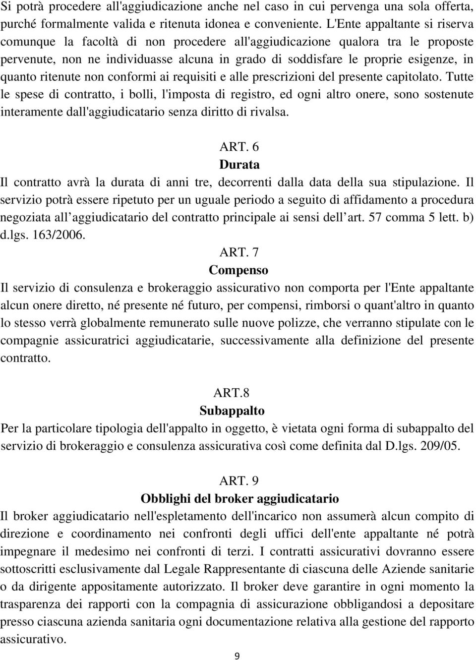 quanto ritenute non conformi ai requisiti e alle prescrizioni del presente capitolato.