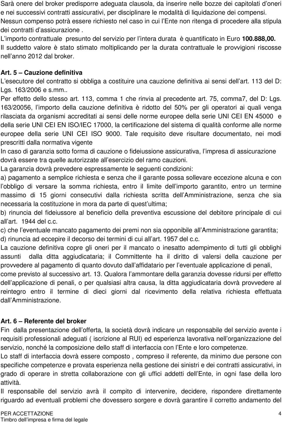 L importo contrattuale presunto del servizio per l intera durata è quantificato in Euro 100.888,00.