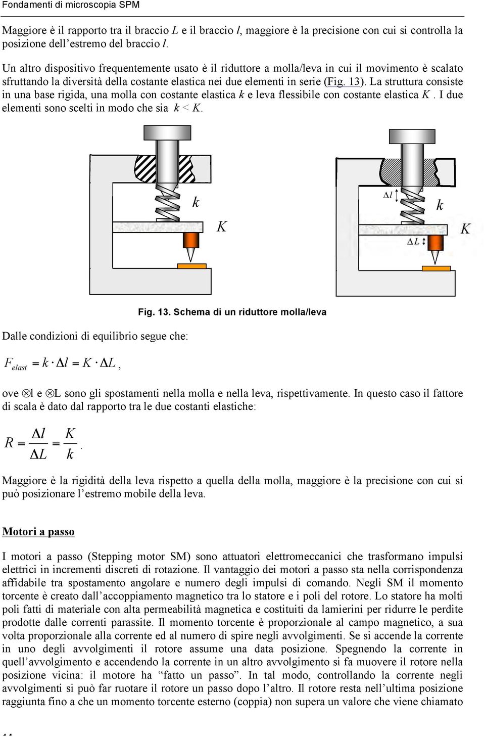 La struttura consiste in una base rigida, una molla con costante elastica k e leva flessibile con costante elastica K. I due elementi sono scelti in modo che sia k < K.