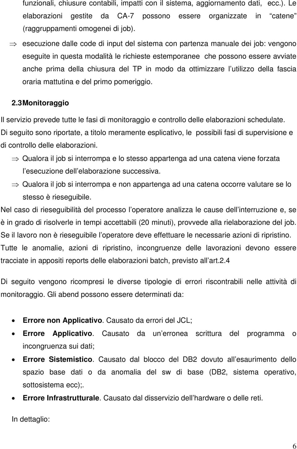 modo da ottimizzare l utilizzo della fascia oraria mattutina e del primo pomeriggio. 2.3 Monitoraggio Il servizio prevede tutte le fasi di monitoraggio e controllo delle elaborazioni schedulate.