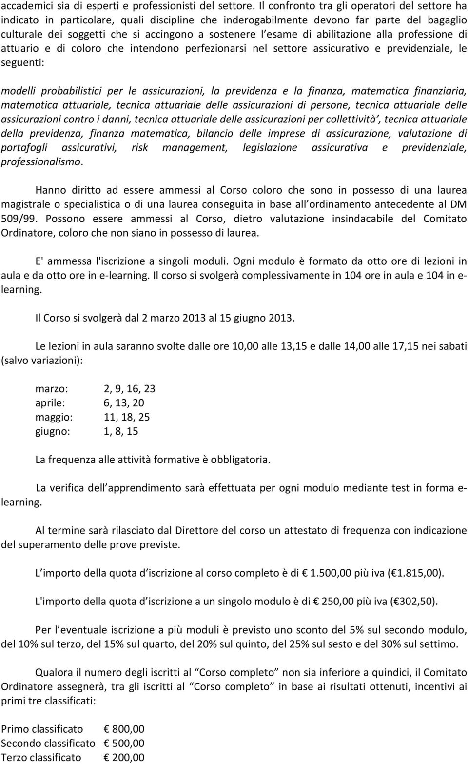 di abilitazione alla professione di attuario e di coloro che intendono perfezionarsi nel settore assicurativo e previdenziale, le seguenti: modelli probabilistici per le assicurazioni, la previdenza