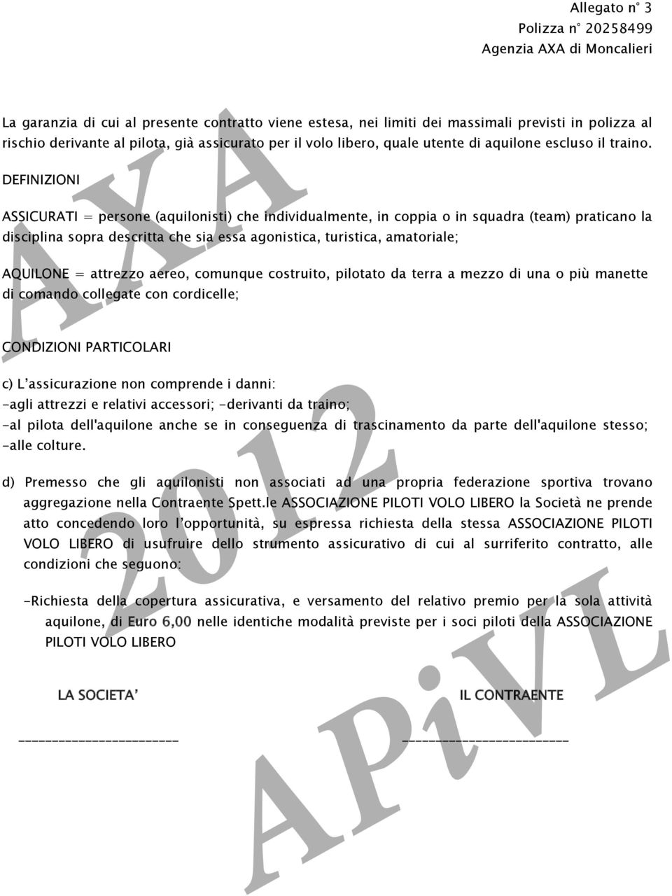 DEFINIZIONI ASSICURATI = persone (aquilonisti) che individualmente, in coppia o in squadra (team) praticano la disciplina sopra descritta che sia essa agonistica, turistica, amatoriale; AQUILONE =