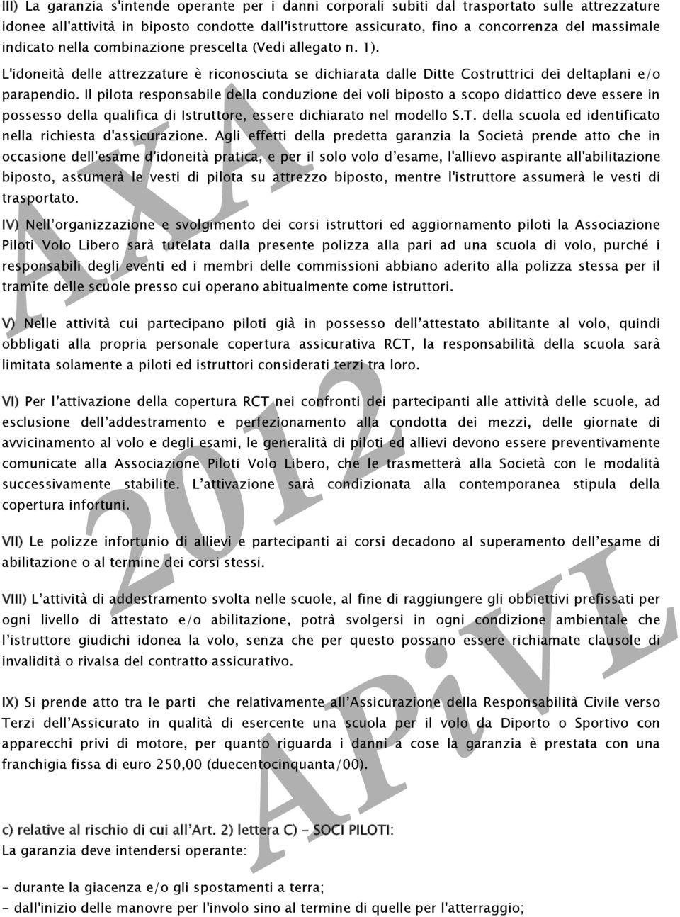 Il pilota responsabile della conduzione dei voli biposto a scopo didattico deve essere in possesso della qualifica di Istruttore, essere dichiarato nel modello S.T.