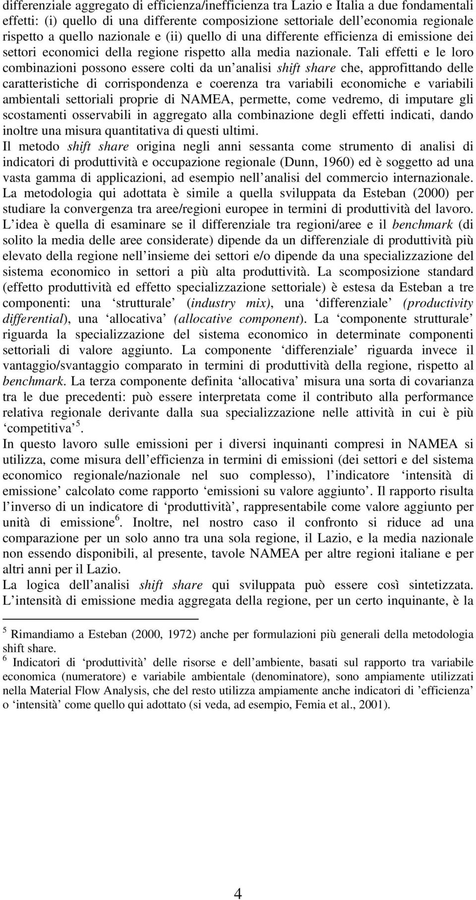 Tali effetti e le loro combinazioni possono essere colti da un analisi shift share che, approfittando delle caratteristiche di corrispondenza e coerenza tra variabili economiche e variabili