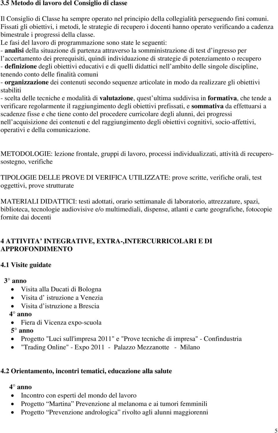 Le fasi del lavoro di programmazione sono state le seguenti: - analisi della situazione di partenza attraverso la somministrazione di test d ingresso per l accertamento dei prerequisiti, quindi