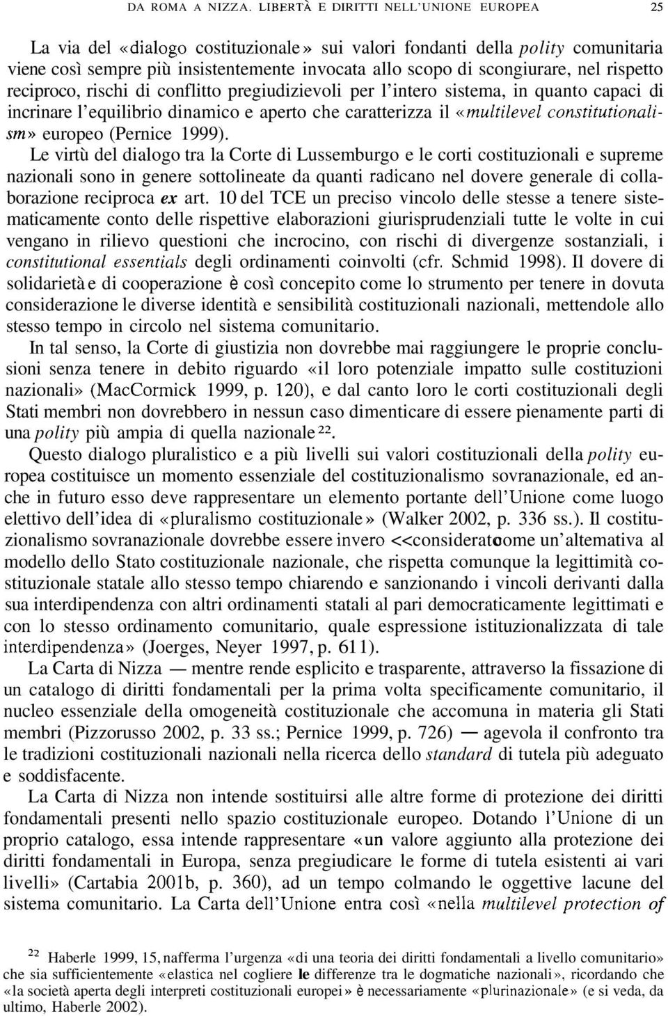 nel rispetto reciproco, rischi di conflitto pregiudizievoli per l intero sistema, in quanto capaci di incrinare l equilibrio dinamico e aperto che caratterizza il «multileve1 constitutionalism»